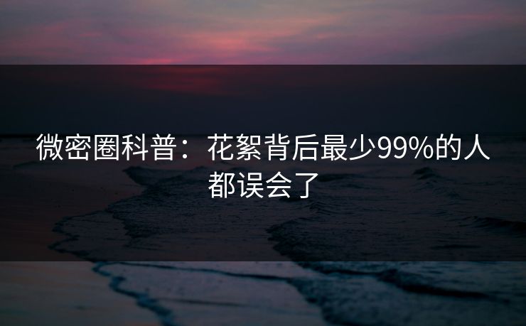 微密圈科普：花絮背后最少99%的人都误会了